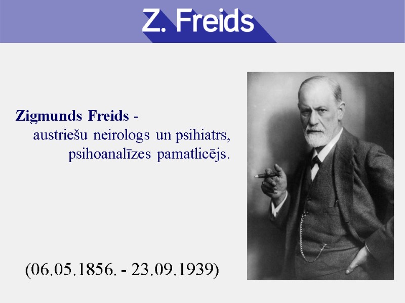 (06.05.1856. - 23.09.1939)  Zigmunds Freids -  austriešu neirologs un psihiatrs, psihoanalīzes pamatlicējs.